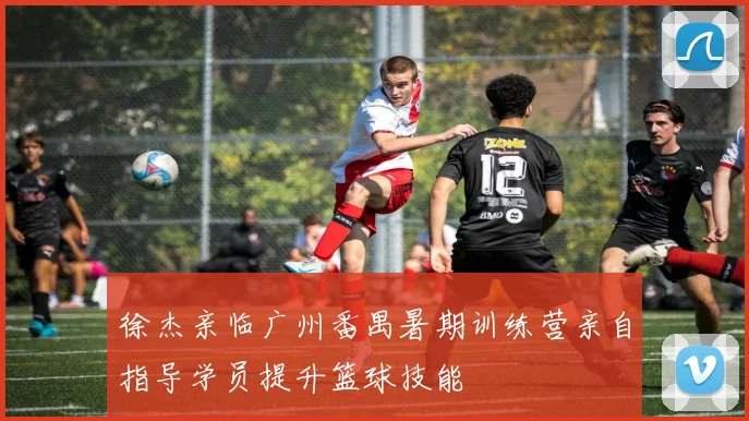 徐杰亲临广州番禺暑期训练营亲自指导学员提升篮球技能